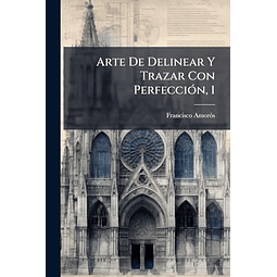 ARTE DE DELINEAR Y TRAZAR CON PERFECCIóN 1