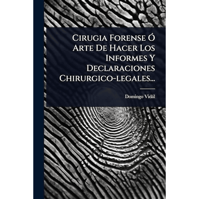 CIRUGIA FORENSE O ARTE DE HACER LOS INFORMES Y DECLARACIONES