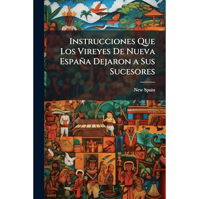 INSTRUCCIONES QUE LOS VIREYES DE NUEVA ESPAÑA DEJARON A SUS
