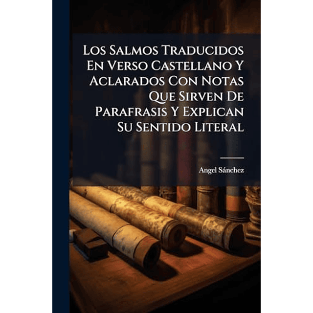 LOS SALMOS TRADUCIDOS EN VERSO CASTELLANO Y ACLARADOS CON NO