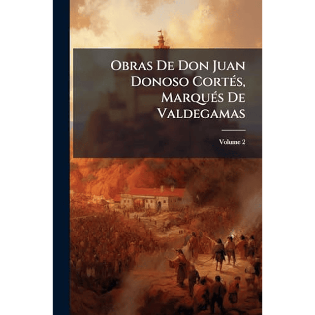 OBRAS DE DON JUAN DONOSO CORTéS MARQUéS DE VALDEGAMAS
