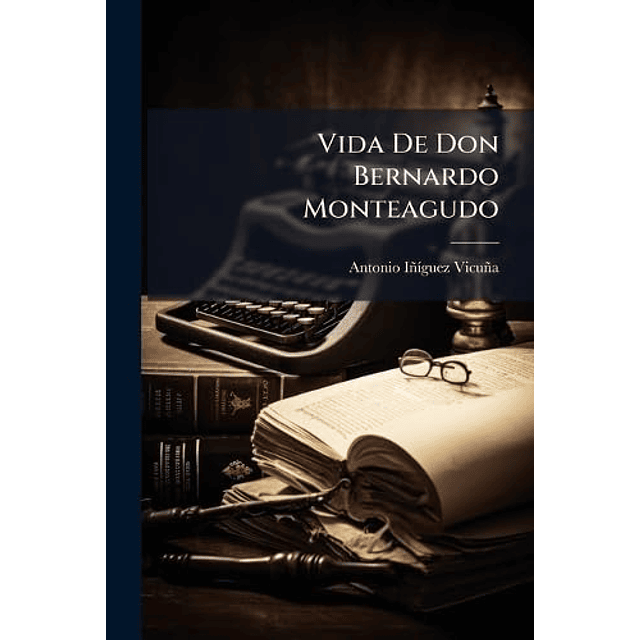 VIDA DE DON BERNARDO MONTEAGUDO
