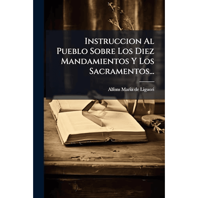 INSTRUCCION AL PUEBLO SOBRE LOS DIEZ MANDAMIENTOS Y LOS SACR