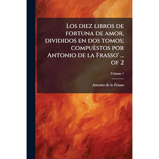 LOS DIEZ LIBROS DE FORTUNA DE AMOR DIVIDIDOS EN DOS TOMOS