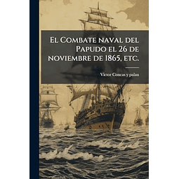 EL COMBATE NAVAL DEL PAPUDO EL 26 DE NOVIEMBRE DE 1865 ETC