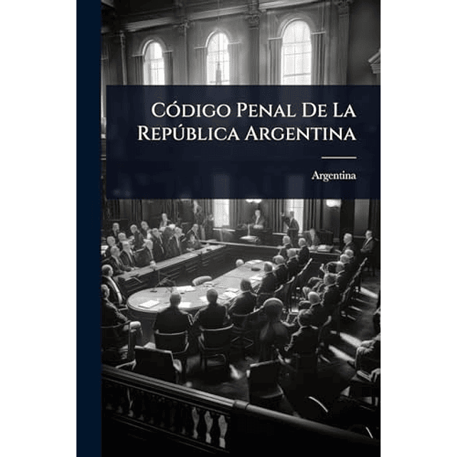 CóDIGO PENAL DE LA REPúBLICA ARGENTINA