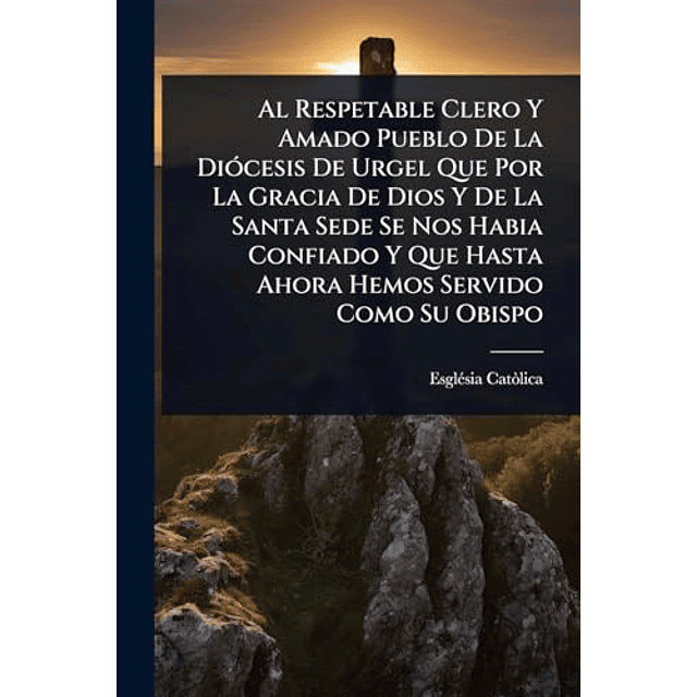 AL RESPETABLE CLERO Y AMADO PUEBLO DE LA DIóCESIS DE URGEL Q