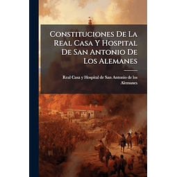 CONSTITUCIONES DE LA REAL CASA Y HOSPITAL DE SAN ANTONIO DE