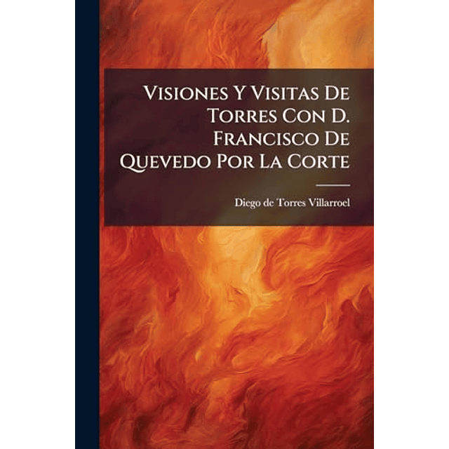 VISIONES Y VISITAS DE TORRES CON D FRANCISCO DE QUEVEDO POR