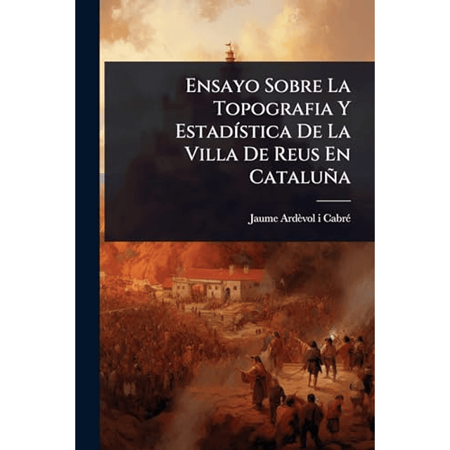ENSAYO SOBRE LA TOPOGRAFIA Y ESTAD¡STICA DE LA VILLA DE REUS