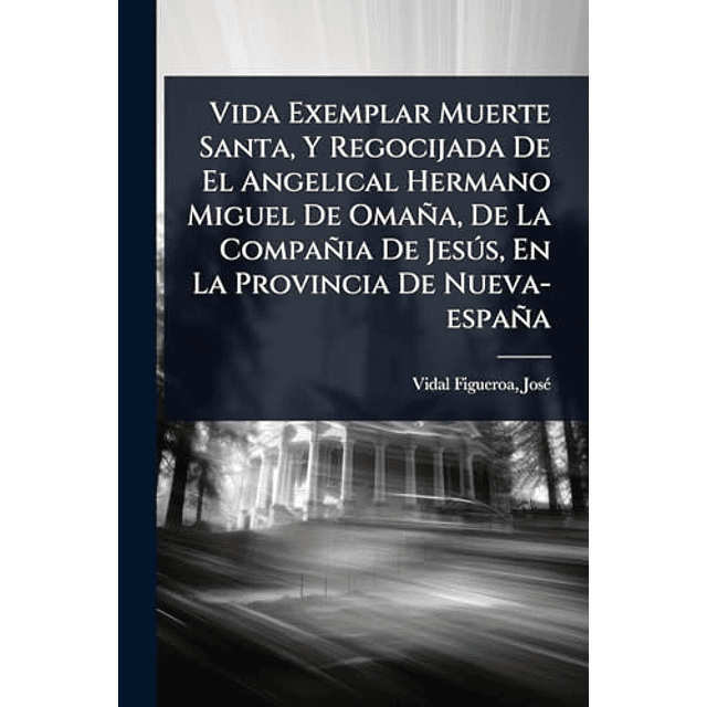 VIDA EXEMPLAR MUERTE SANTA Y REGOCIJADA DE EL ANGELICAL HER