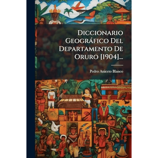DICCIONARIO GEOGRáFICO DEL DEPARTAMENTO DE ORURO [1904]