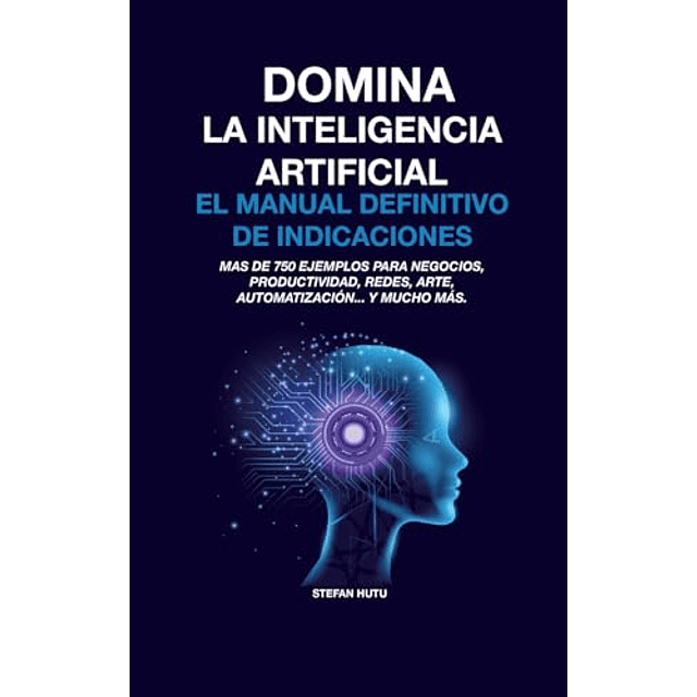 DOMINA LA INTELIGENCIA ARTIFICIAL EL MANUAL DEFINITIVO DE IN