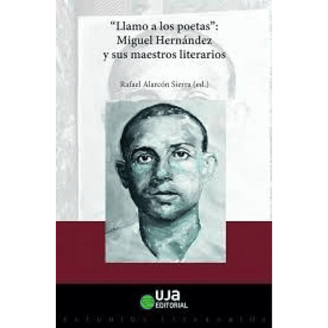 "Llamo a los poetas" Miguel Hernández y sus maestros literarios