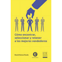 Cómo encontrar, seleccionar y retener a los mejores vendedores