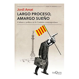 Largo proceso, amargo sueño. Cultura y politica en la Cataluña comtemporànea