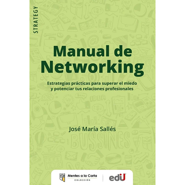 Manual de networking. Estrategias prácticas para superar el miedo y potenciar tus relaciones profesi