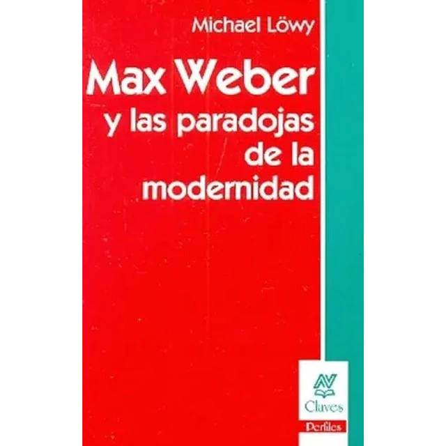 Max Weber y las paradojas de la modernidad