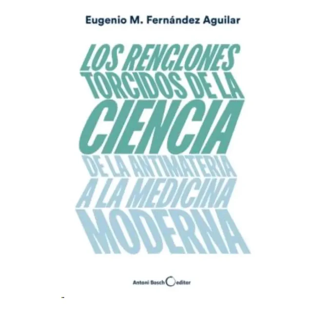 Los renglones torcidos de la ciencia de la antimateria a la medicina moderna