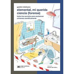 Elemental, mi querida ciencia (forense) Todos los secretos para esclarecer crímens científicamente