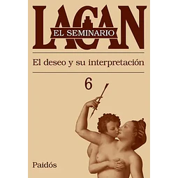 El deseo y su interpretación El seminario 6