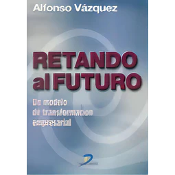 Retando al futuro. Un modelo de transformacion empresarial