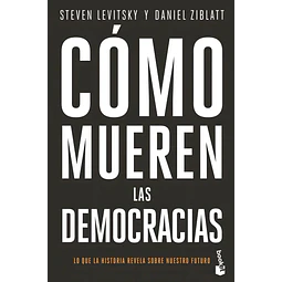 Cómo mueren las democracias. Lo que la historia revela sobre nuestro futuro