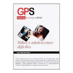 GPS Guías de Psicología y Salud Niños y Adolescentes Difíciles