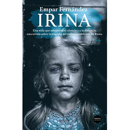 Irina. Una niña que sobrevivió al silencio y a la distancia, una novela sobre la tragedia del exilio