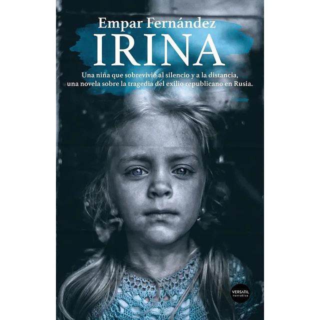 Irina. Una niña que sobrevivió al silencio y a la distancia, una novela sobre la tragedia del exilio