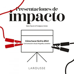 Presentaciones de impacto: Cómo hacer fácil lo difícil: comunicación visual, infografía y narrativa
