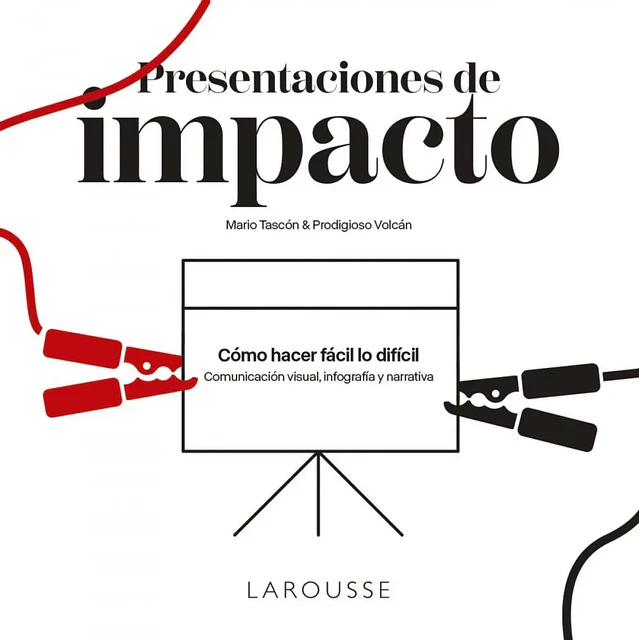 Presentaciones de impacto: Cómo hacer fácil lo difícil: comunicación visual, infografía y narrativa