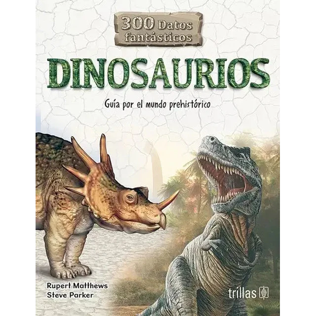 Dinosaurios. Guía por el mundo prehistórico. 300 Datos Fantásticos
