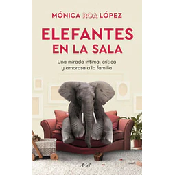 Elefantes en la sala. Una miradaíntima, crítica y amorosa a la familia