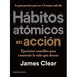 Hábitos atómicos en acción. Ejercicios sencillos para construir la vida que deseas