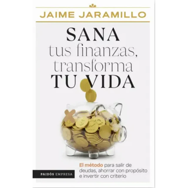 Sana tus finanzas, transforma tu vida. El método para salir de deudas, ahorrar con propósito e inver
