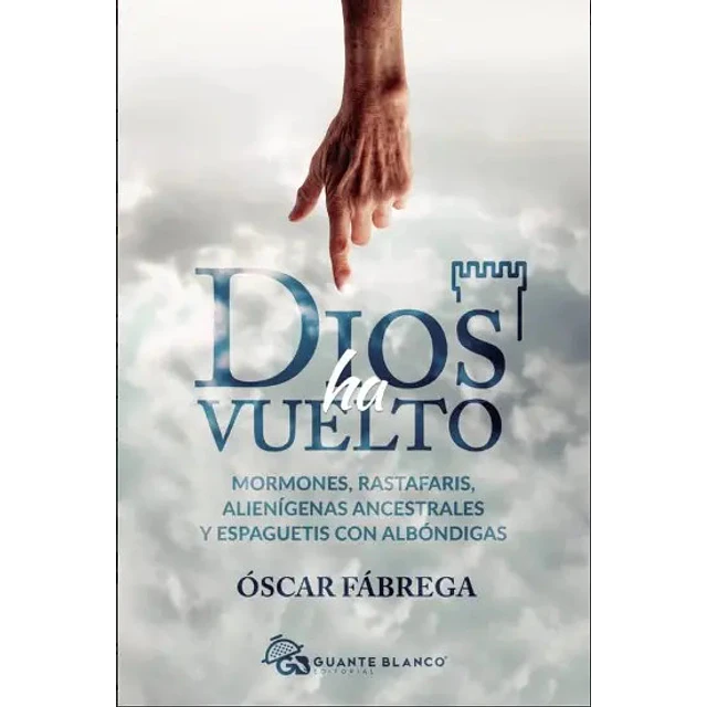 Dios ha vuelto. Mormones, rastafaris, alienígenas ancestrales y espaguetis con albóndigas