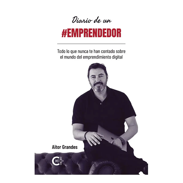 Diario de un emprendedor. Todo lo que nunca te han contado sobre el mundo del emprendimiento digital