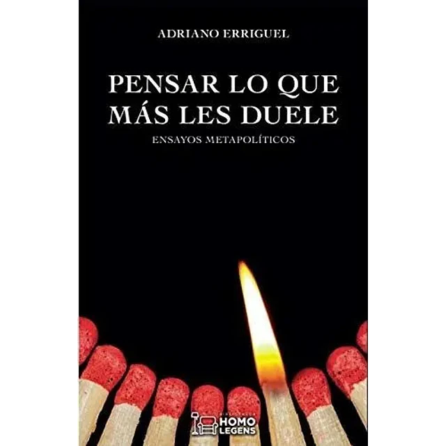 Pensar lo que más les duele: Ensayos metapolíticos