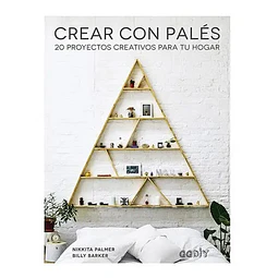 Crear con Palés. 20 proyectos creativos para tu hogar