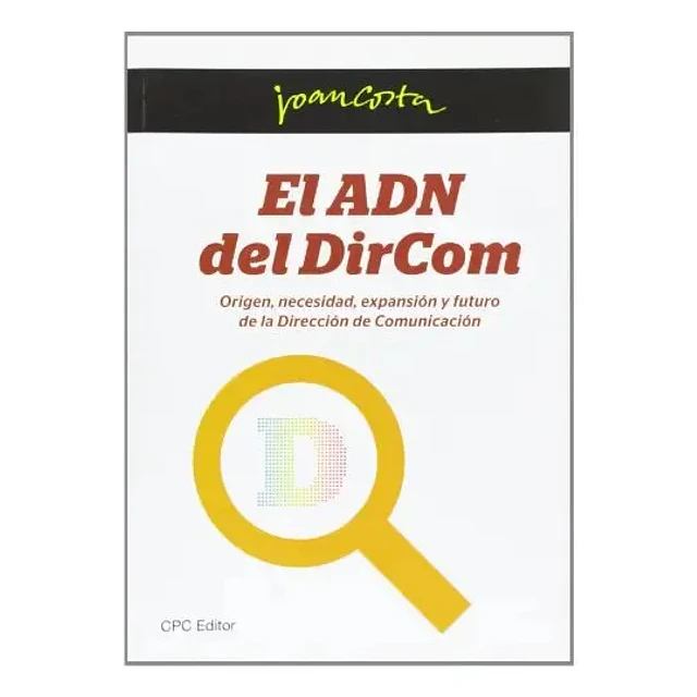 El Adn del DirCom. Origen, necesidad, expansión y futuro de la dirección de comunicación