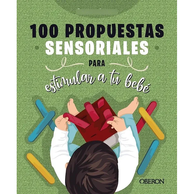 100 propuestas sensoriales para estimular a tu bebé