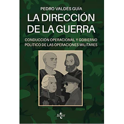 La dirección de la guerra. Conducción operacional y gobierno político de las operaciones militares