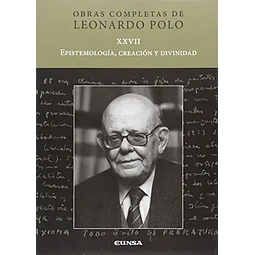 Obras completas de Leonardo Polo XXVVII Epistemología, creación y divinidad