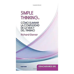 Cómo eliminar la complejidad de la vida y del trabajo Simple Thinking