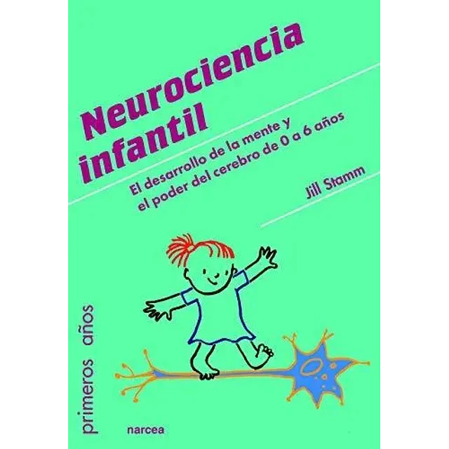 Neurociencia infantil. El desarrollo de la mente y el poder del cerebro de 0 a 6 años