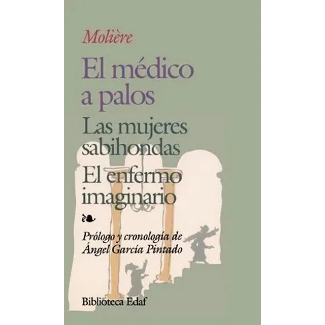El médico a palos. Las mujeres sabihondas. El enfermo imaginario
