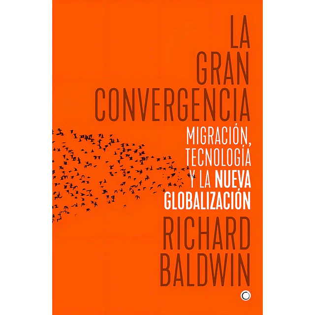 La Gran Convergencia Migración, Tecnología y la Nueva Globalización