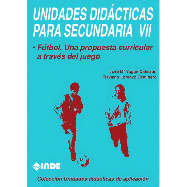 Futbol 7 : una propuesta curricular a traves del juego. Unidades didacticas para Secundaria