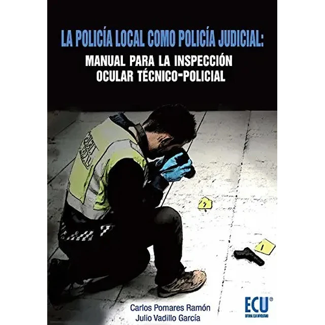 La Policía Local como Policía Judicial: Manual para la Inspección Ocular Técnico-Policial